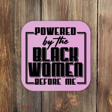 Black History Powered By The Black Women Before Me Coaster
