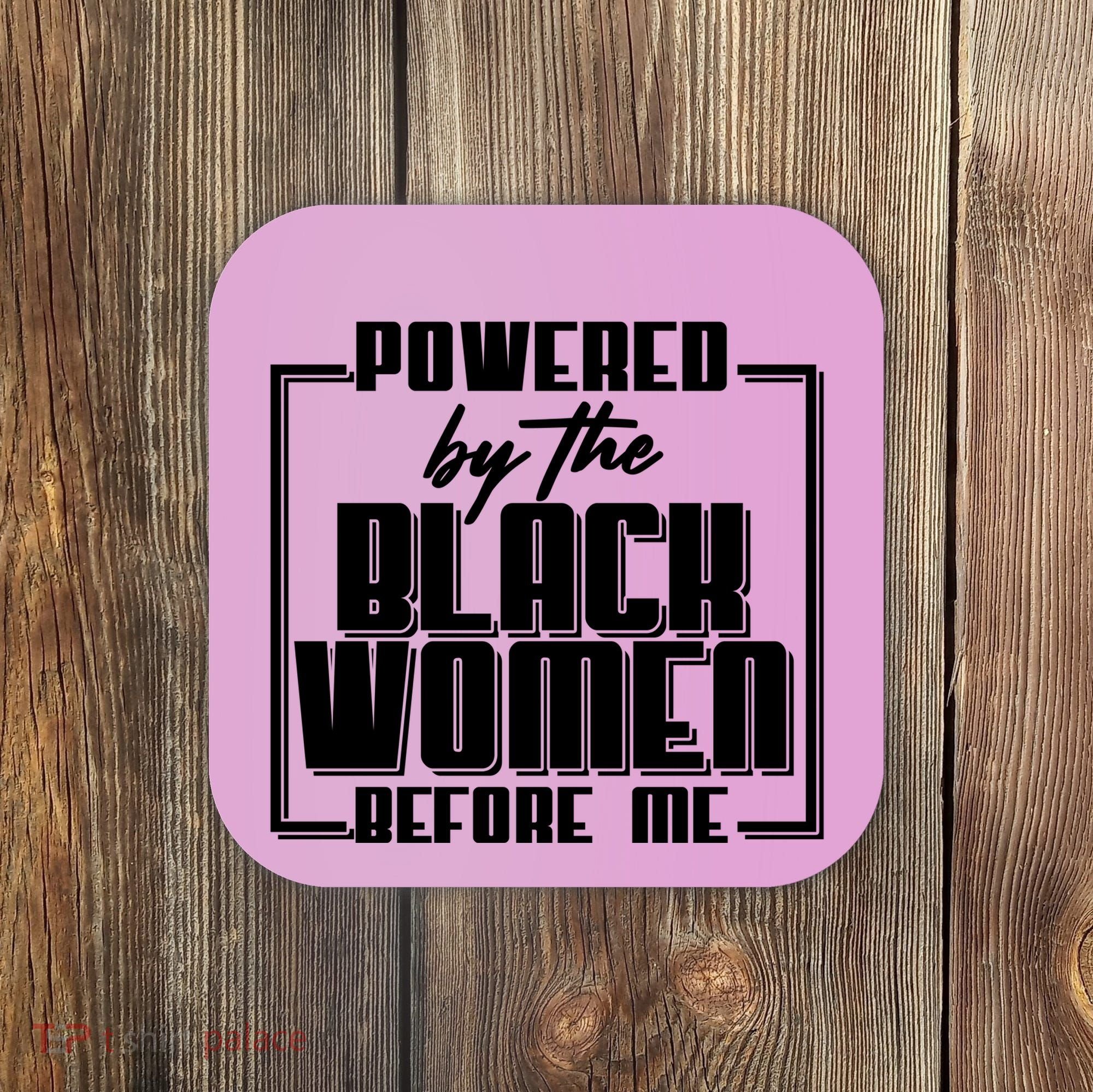 Black History Powered By The Black Women Before Me Coaster