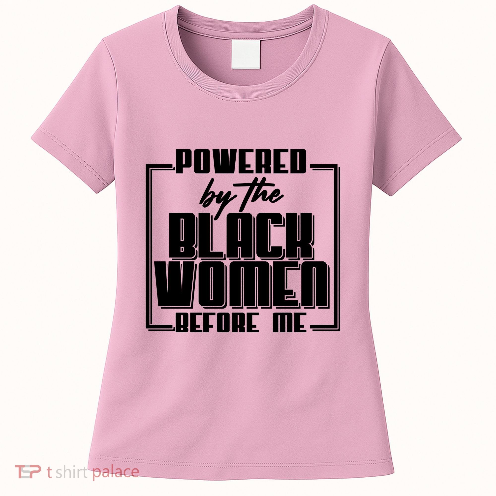Black History Powered By The Black Women Before Me Women's T-Shirt