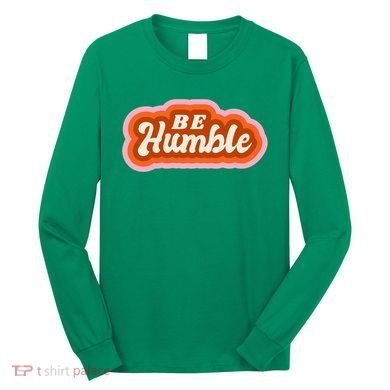 Be Humble Retro Long Sleeve Shirt