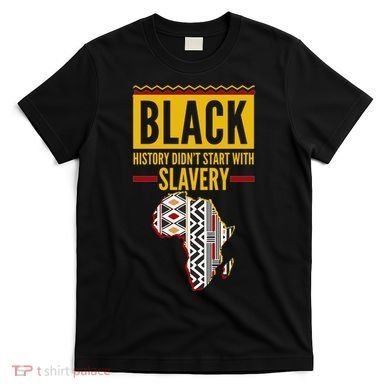 Black History DidnT Start With Slavery Africa Map T-Shirt