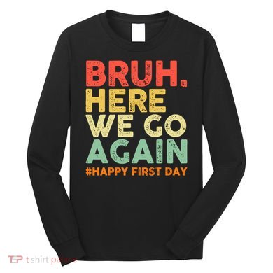 Bruh Here We Go Again Happy First Day Of School Retro Long Sleeve Shirt