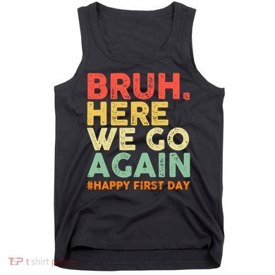 Bruh Here We Go Again Happy First Day Of School Retro Tank Top