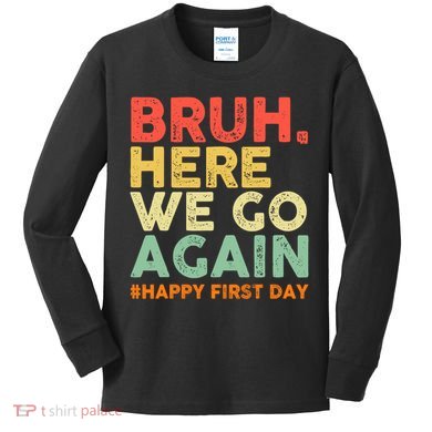 Bruh Here We Go Again Happy First Day Of School Retro Kids Long Sleeve Shirt