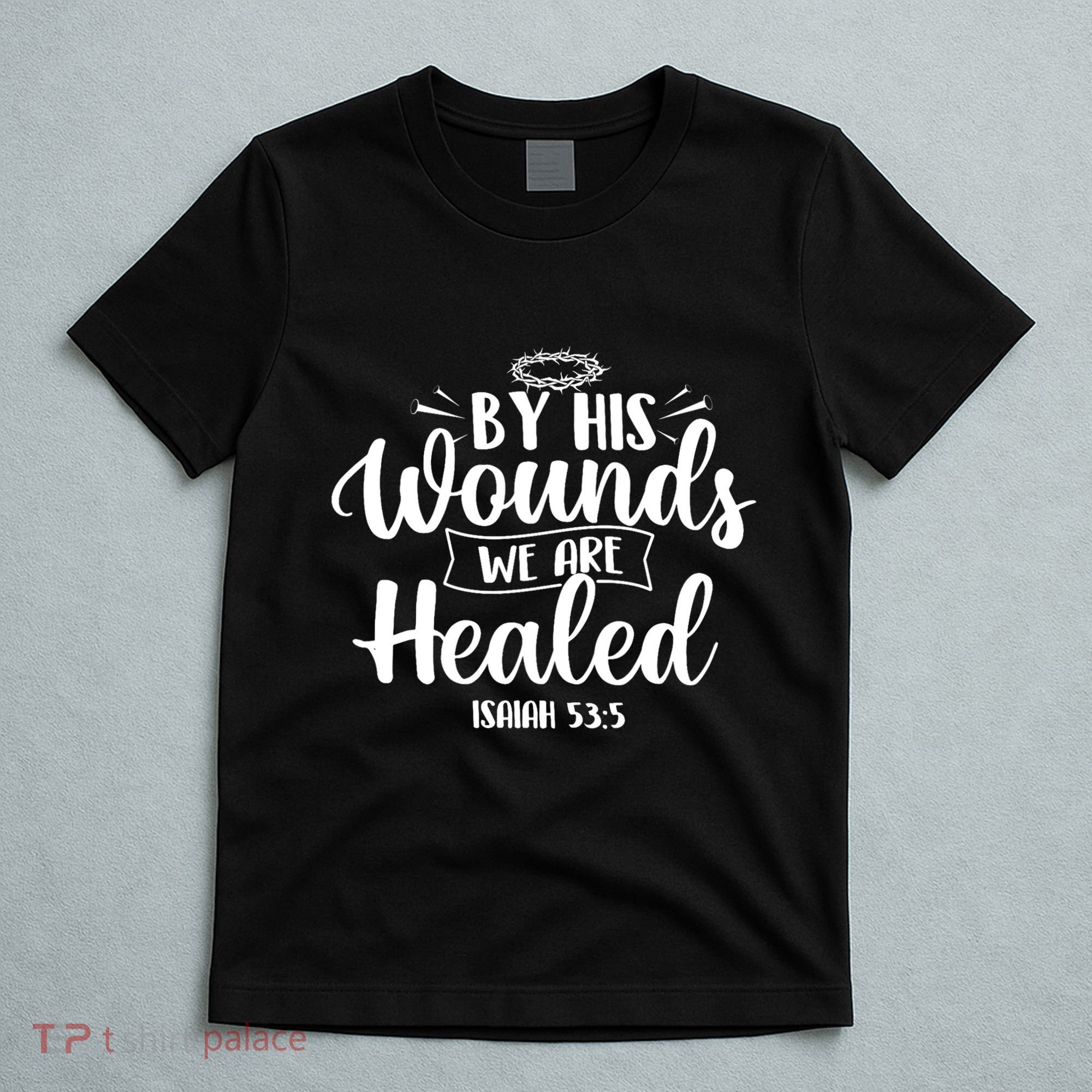 By His Wounds We Are Healed Bible Christian Faith Jesus T-Shirt