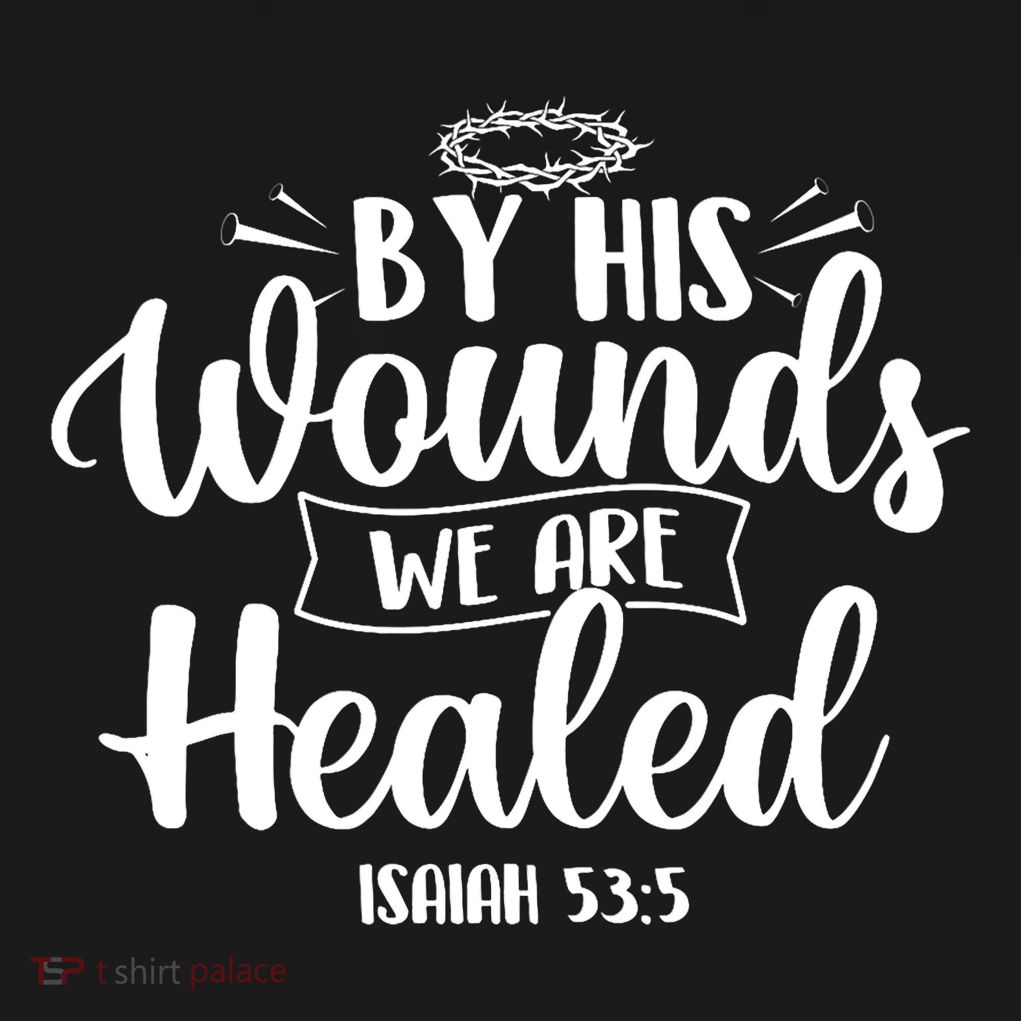 By His Wounds We Are Healed Bible Christian Faith Jesus T-Shirt