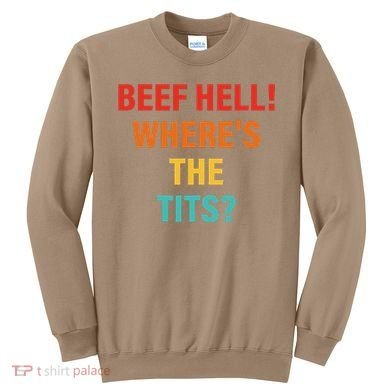 Beef Hell! WhereS The Tits Joke Sweatshirt