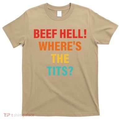 Beef Hell! WhereS The Tits Joke T-Shirt