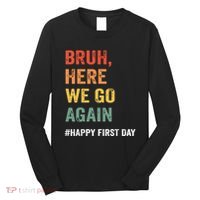 Bruh Here We Go Again Happy First Day Of School Back School Long Sleeve Shirt thumb 0