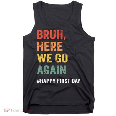 Bruh Here We Go Again Happy First Day Of School Back School Tank Top