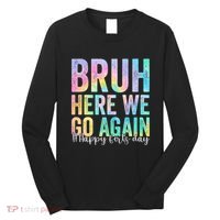 Bruh Here We Go Again Happy First Day Of School Tie Dye Long Sleeve Shirt thumb 0