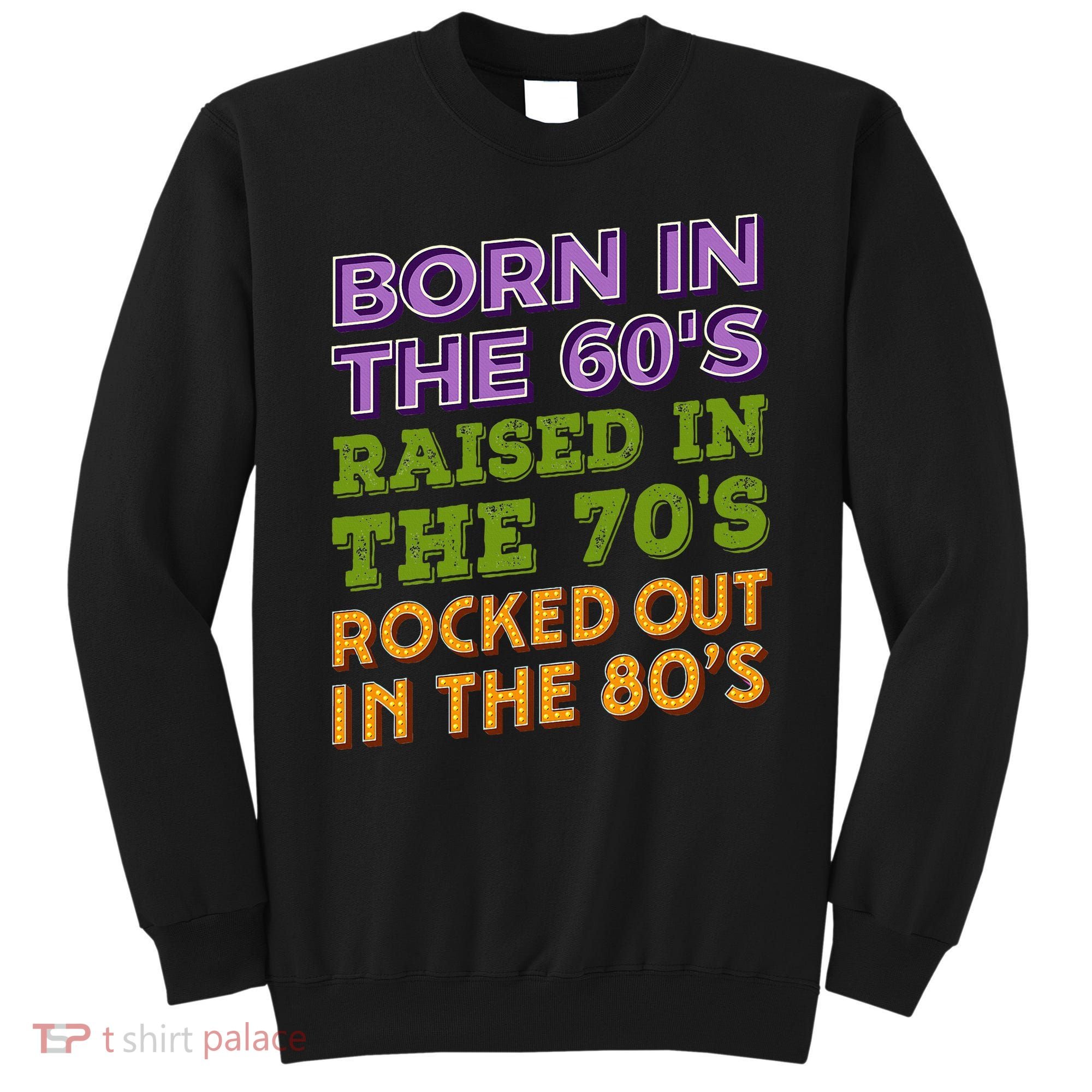 Born In 60S Raised In 70S Rocked Out 80S Music Generation Sweatshirt