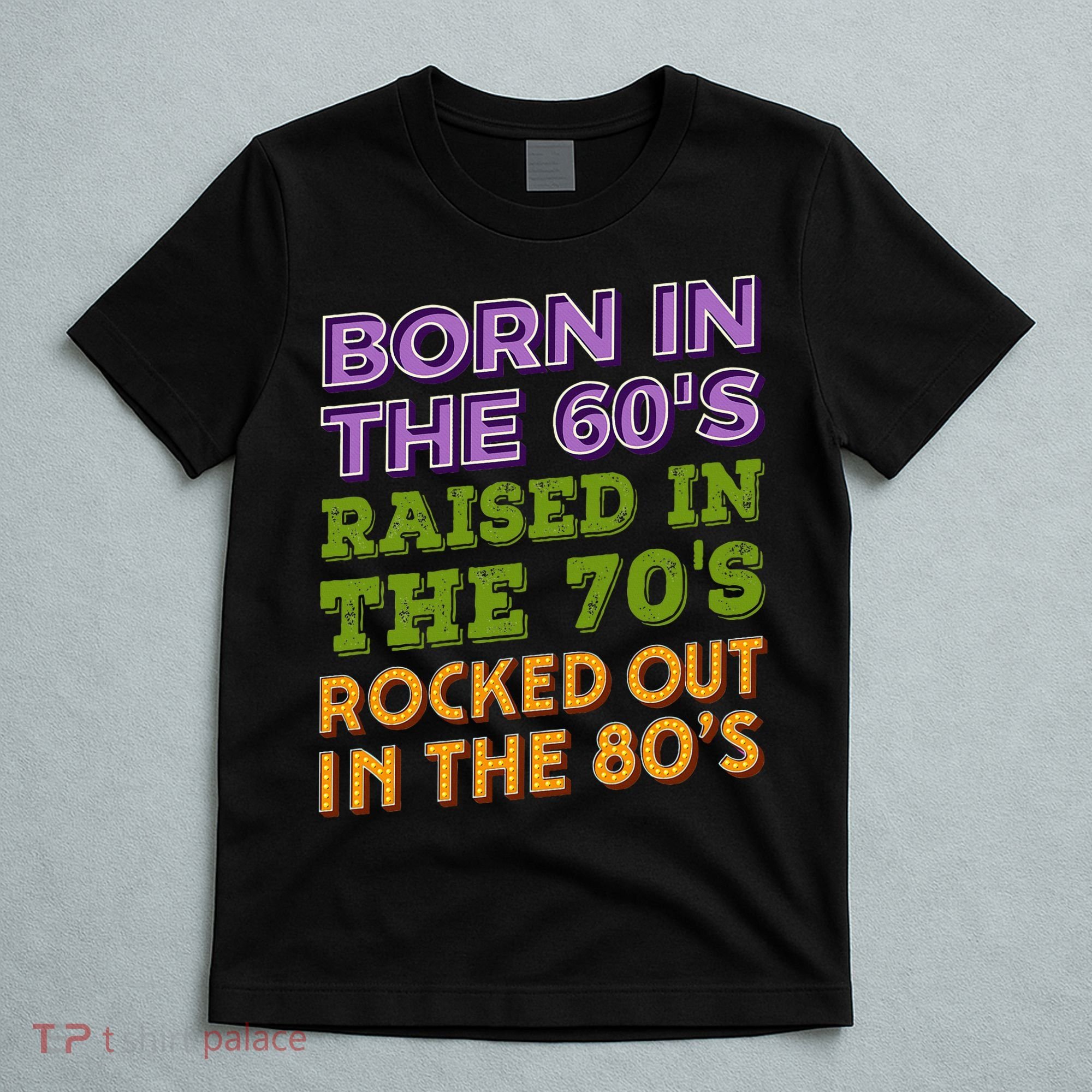 Born In 60S Raised In 70S Rocked Out 80S Music Generation T-Shirt