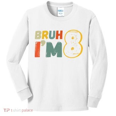 Bruh Im 8 Funny 8th Birthday Party Gift Kids Long Sleeve Shirt