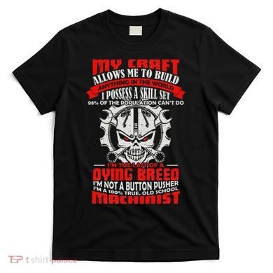 BeeTee Im A 100 True Old School Machinist T-Shirt
