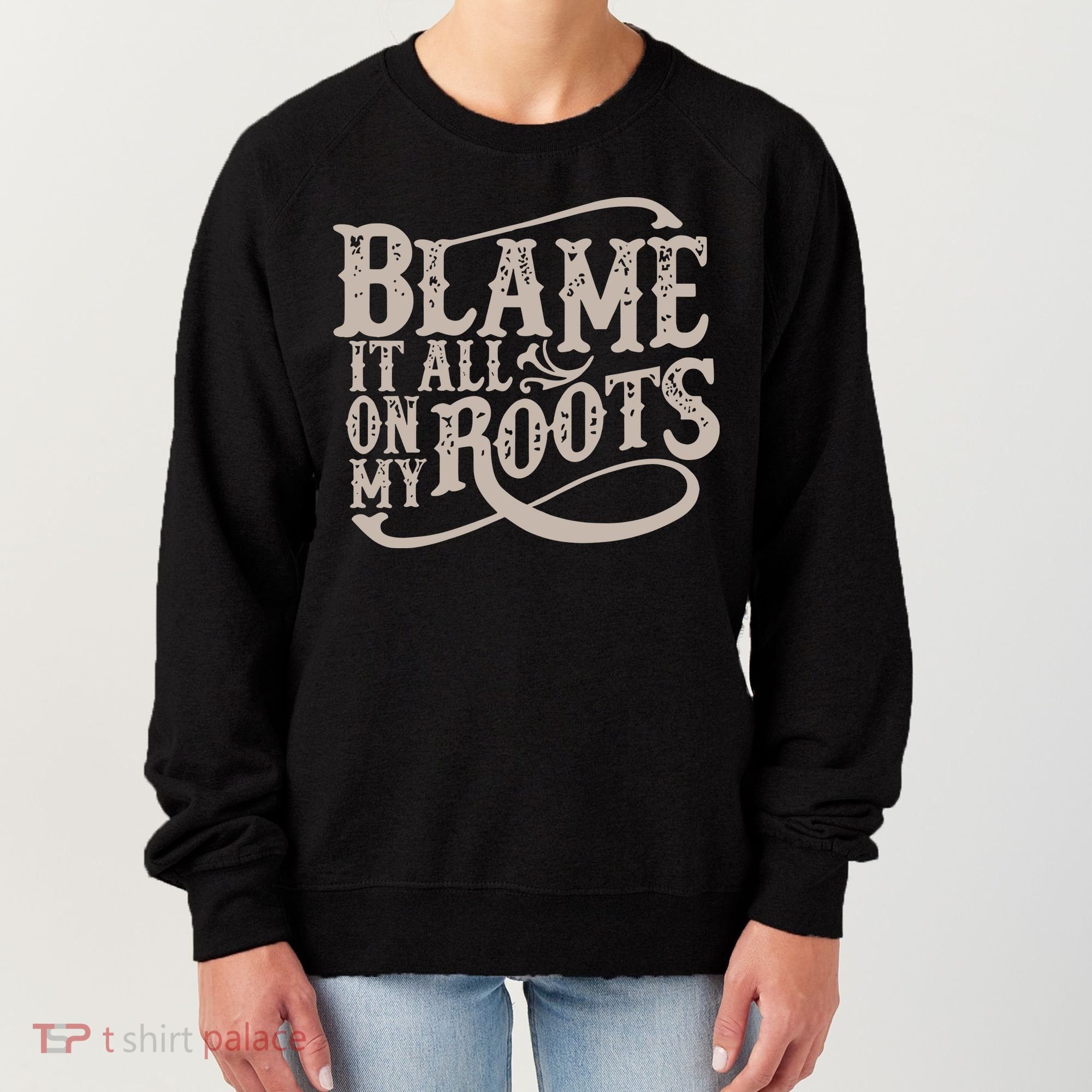 Blame It All On My Roots Women's Sweatshirt