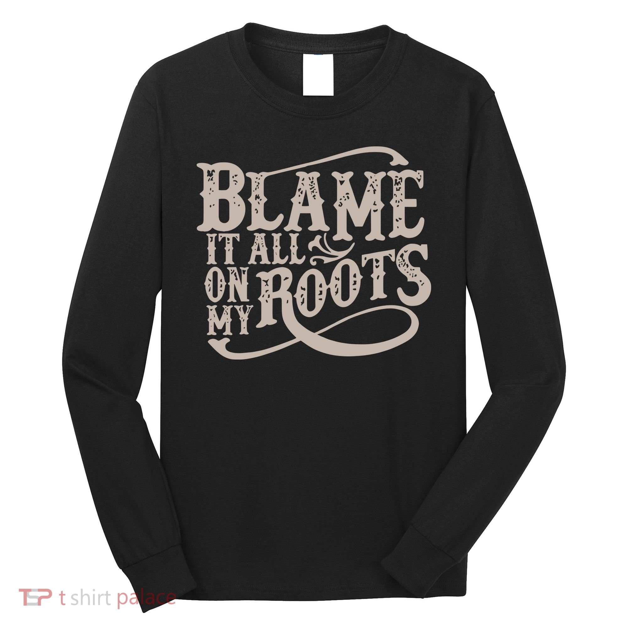 Blame It All On My Roots Long Sleeve Shirt