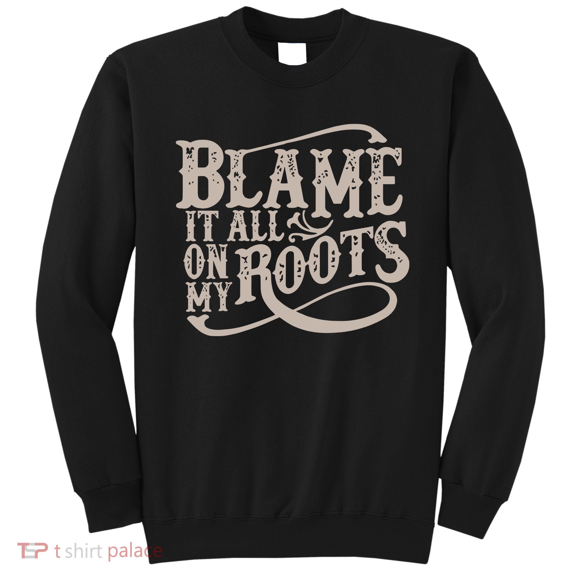 Blame It All On My Roots Sweatshirt