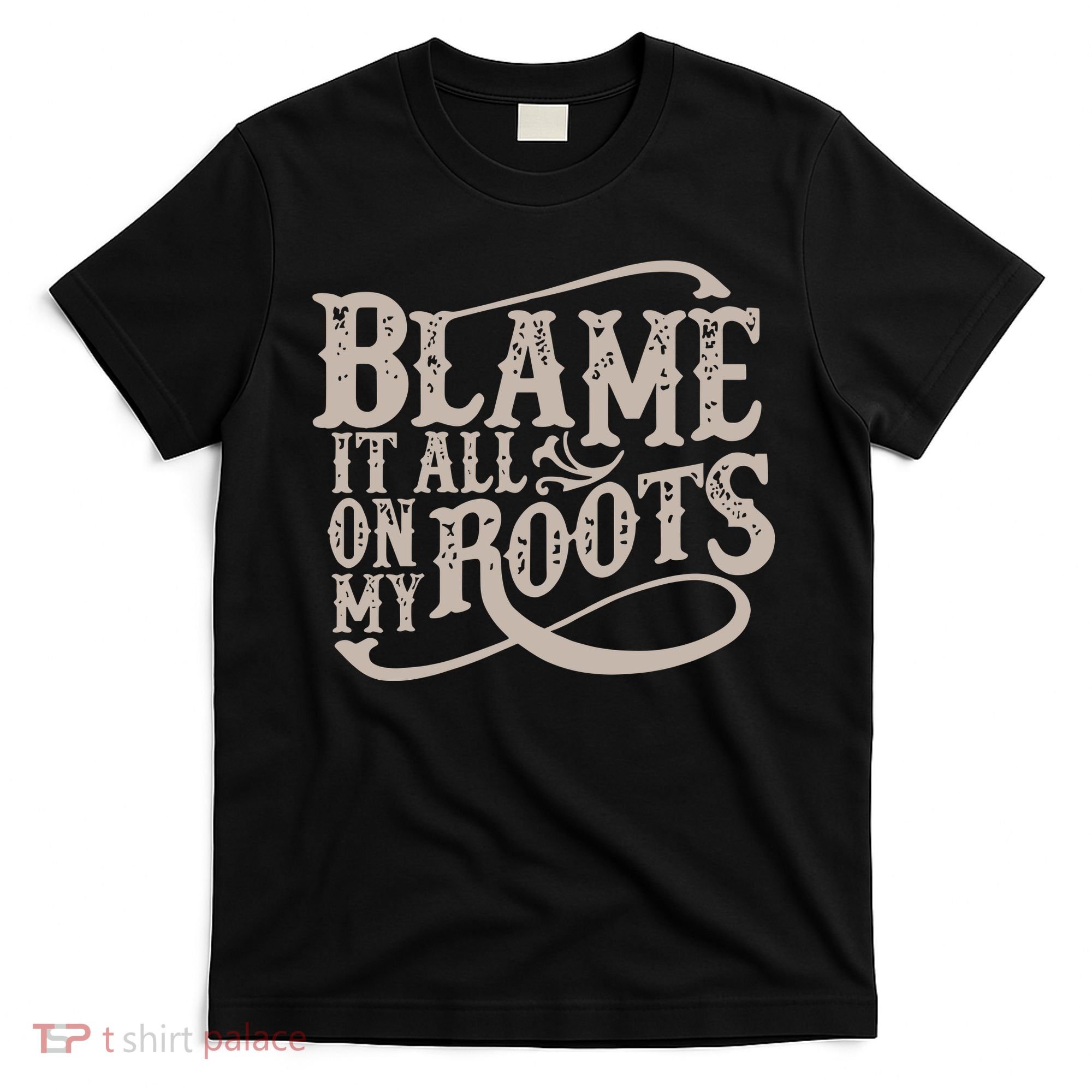 Blame It All On My Roots T-Shirt