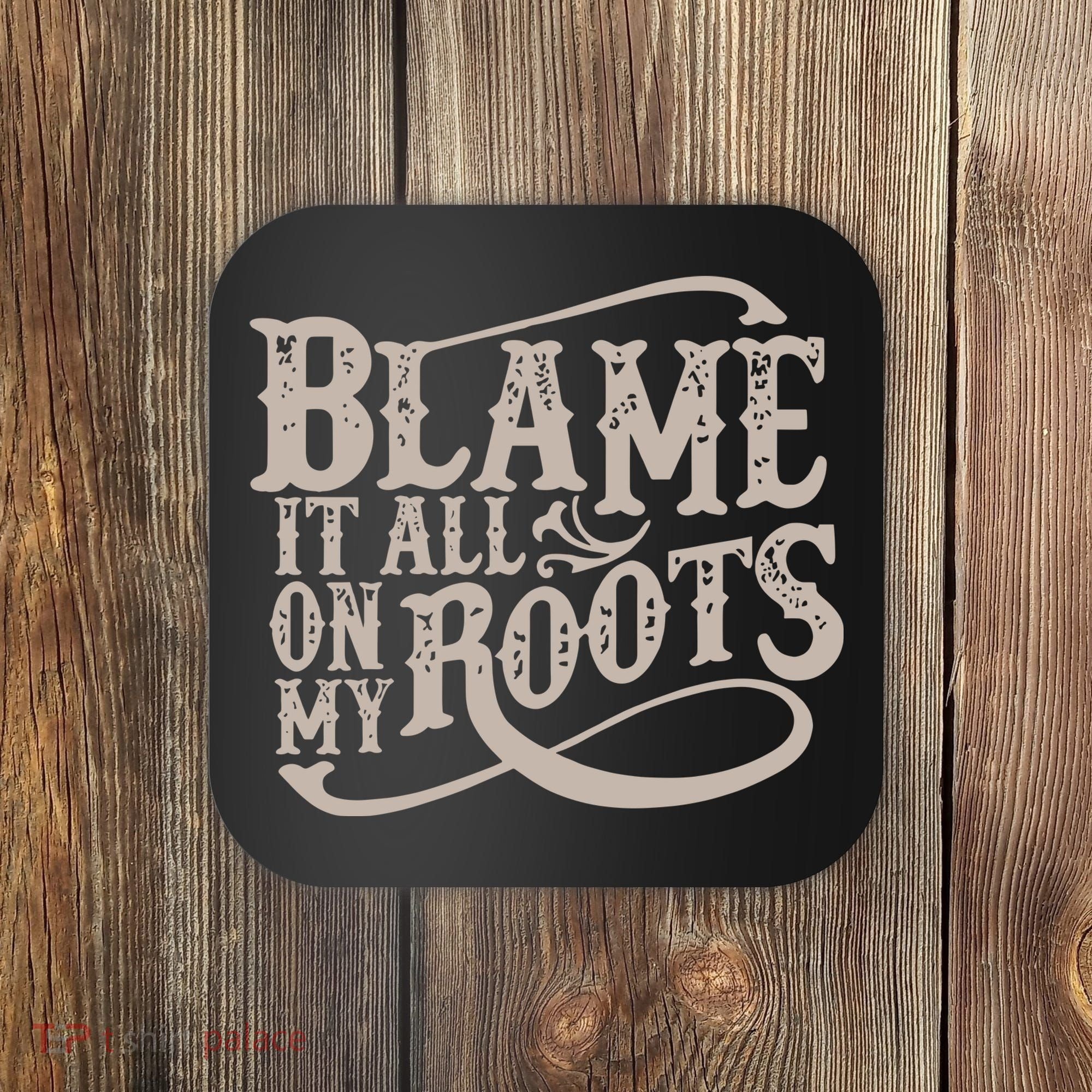 Blame It All On My Roots Coaster