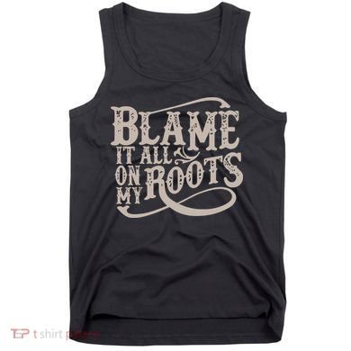 Blame It All On My Roots Tank Top