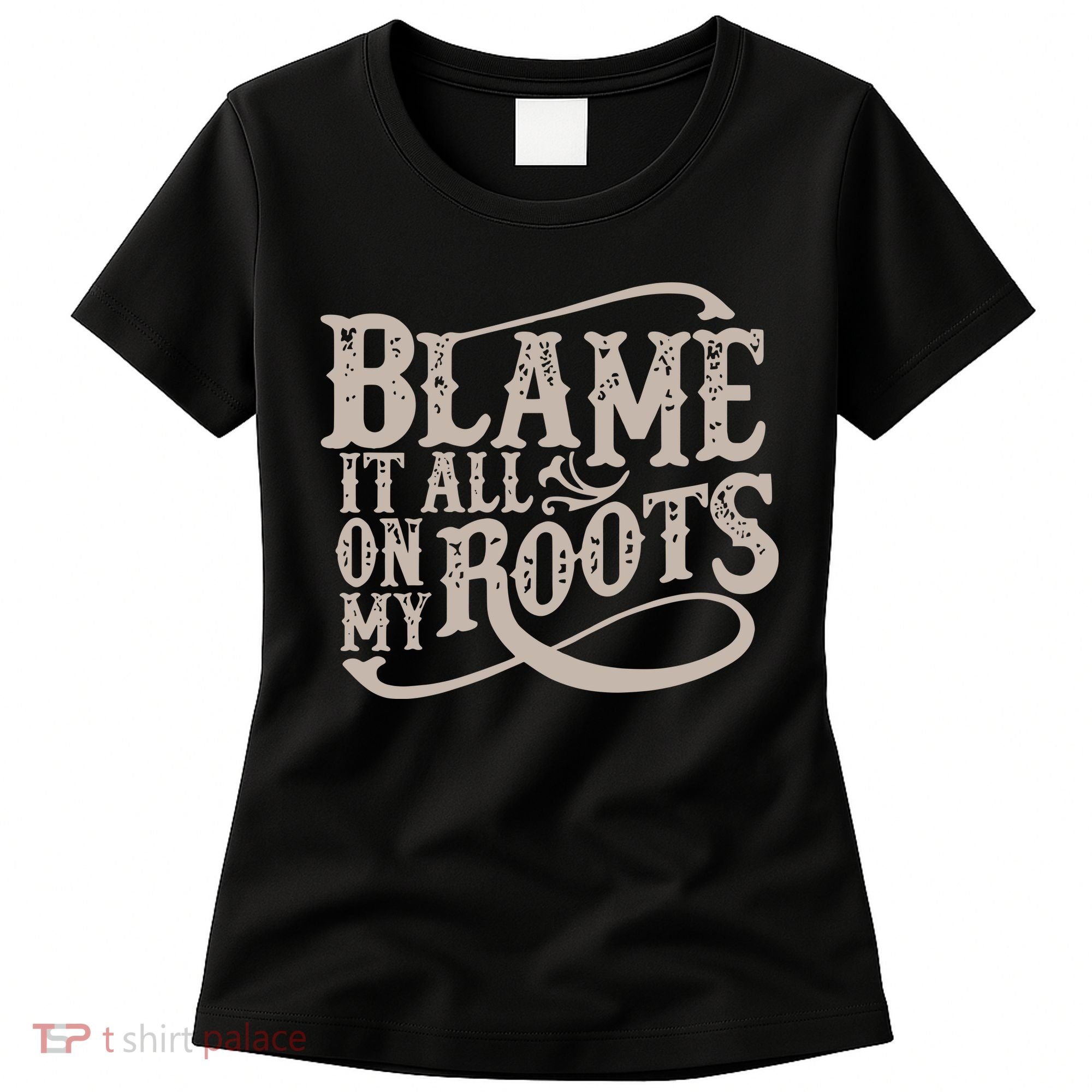 Blame It All On My Roots Women's T-Shirt