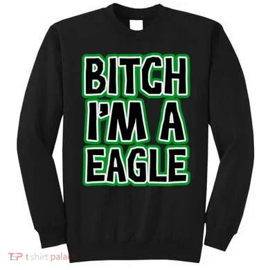 Bitch I'm A Eagle Sweatshirt