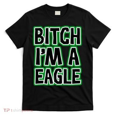 Bitch I'm A Eagle T-Shirt