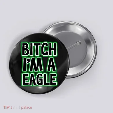 Bitch I'm A Eagle Button