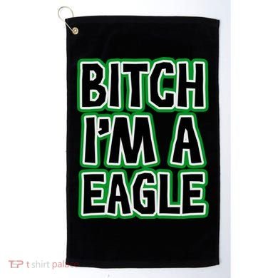Bitch I'm A Eagle Golf Towel