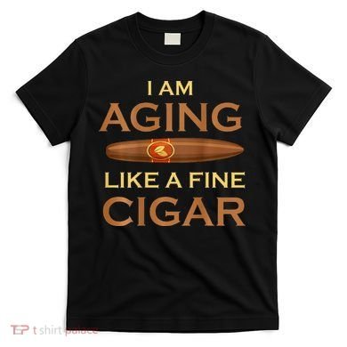 Backprint I Am Aging Like A Fine Cigar T-Shirt