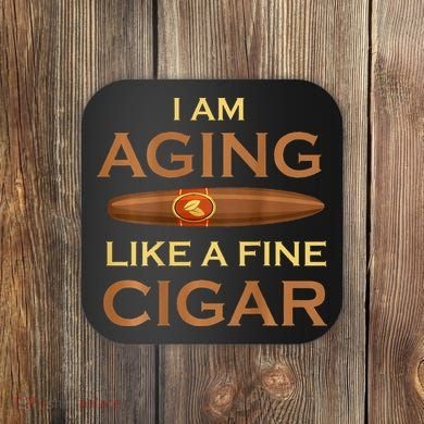 Backprint I Am Aging Like A Fine Cigar Coaster