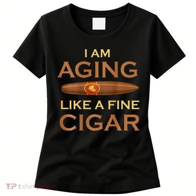 Backprint I Am Aging Like A Fine Cigar Women's T-Shirt