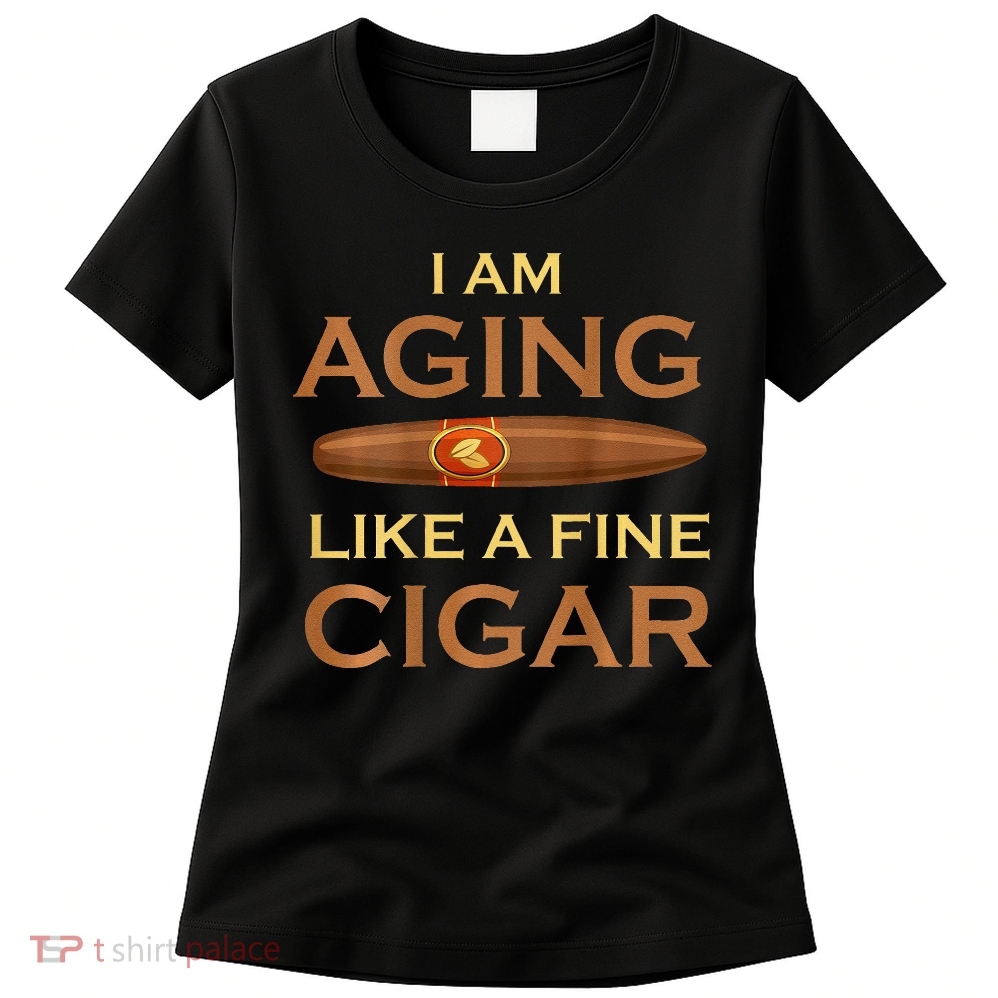 Backprint I Am Aging Like A Fine Cigar Women's T-Shirt
