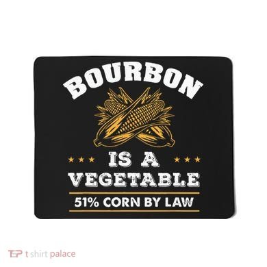 Bourbon Is A Vegetable Whiskey Funny Bourbon Drinking Mousepad