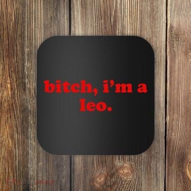 Bitch IM A Leo Gift Coaster