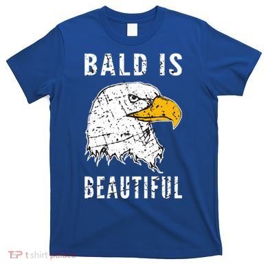 Bald Is Beautiful Gift Patriotic Bald Eagle Gift T-Shirt