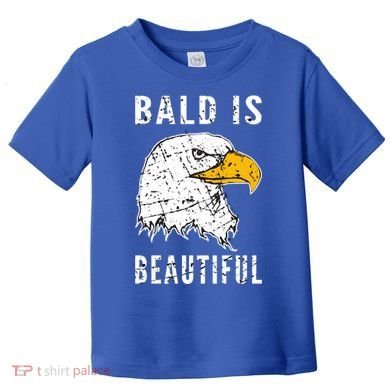 Bald Is Beautiful Gift Patriotic Bald Eagle Gift Toddler T-Shirt