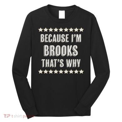 Because I'm Brooks That's Why Funny Name Gift Long Sleeve Shirt
