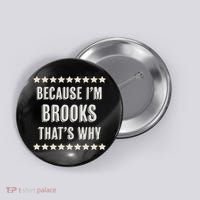 Because I'm Brooks That's Why Funny Name Gift Button thumb 0