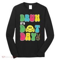 Bruh ItS Dot Daybruh Happy Dot Day Funny Teachers Long Sleeve Shirt thumb 0