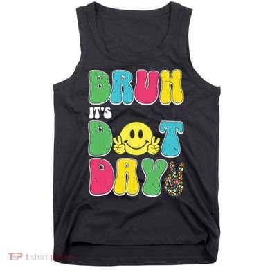 Bruh ItS Dot Daybruh Happy Dot Day Funny Teachers Tank Top