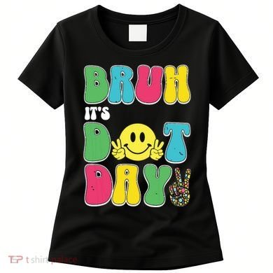Bruh ItS Dot Daybruh Happy Dot Day Funny Teachers Women's T-Shirt