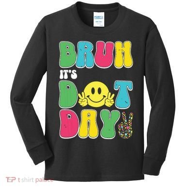 Bruh ItS Dot Daybruh Happy Dot Day Funny Teachers Kids Long Sleeve Shirt