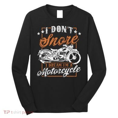 Biker I DonT Snore I Dream IM A Motorcycle Long Sleeve Shirt