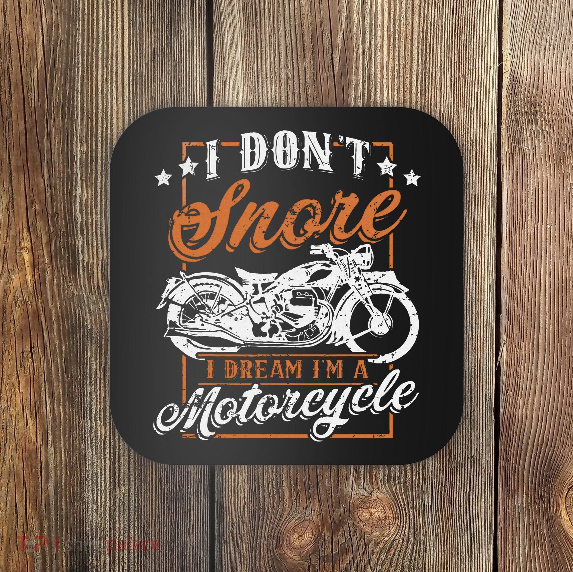 Biker I DonT Snore I Dream IM A Motorcycle Coaster