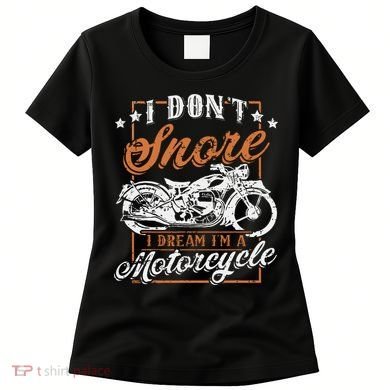 Biker I DonT Snore I Dream IM A Motorcycle Women's T-Shirt