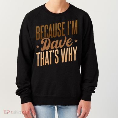 Because IM Dave ThatS Why Women's Sweatshirt