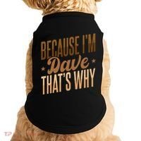 Because IM Dave ThatS Why Doggie Tank thumb 0