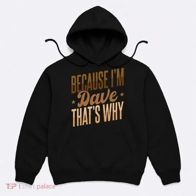 Because IM Dave ThatS Why Hoodie